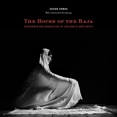 The House of the Raja: Splendour and Desolation in Thailand's Deep South By Xavier Comas Cover Image