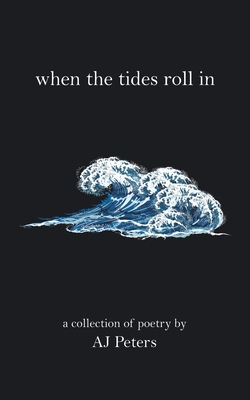 When the Tides Roll In: A Collection of Poetry by Aj Peters By Aj Peters Cover Image