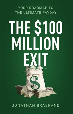 The $100 Million Exit: Your Roadmap to the Ultimate Payday Cover Image