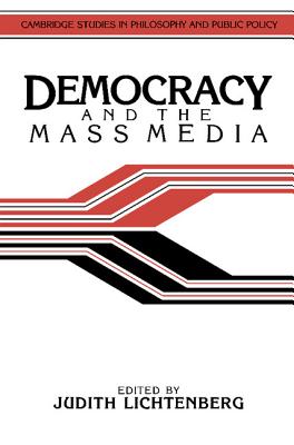 Democracy and the Mass Media: A Collection of Essays (Cambridge Studies in Philosophy and Public Policy)