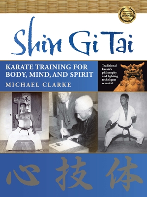 Shin Gi Tai: Karate Training for Body, Mind, and Spirit By Michael Clarke Cover Image