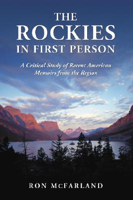The Rockies in First Person: A Critical Study of Recent American Memoirs from the Region By Ron McFarland Cover Image