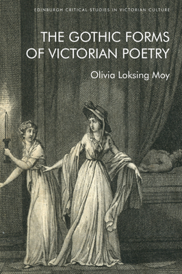 The Gothic Forms of Victorian Poetry (Edinburgh Critical Studies in Victorian Culture) By Olivia Loksing Moy Cover Image