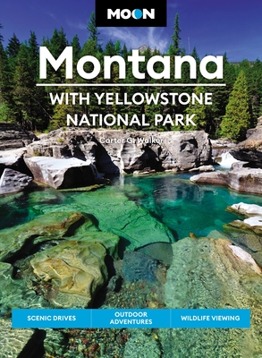 Moon Montana: With Yellowstone National Park: Scenic Drives, Outdoor Adventures, Wildlife Viewing (Travel Guide) By Carter G. Walker Cover Image