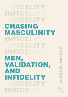 Chasing Masculinity: Men, Validation, and Infidelity By Alicia M. Walker Cover Image