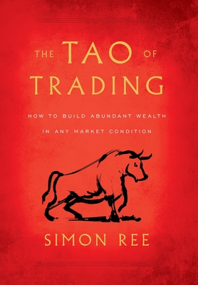 The Tao of Trading: How to Build Abundant Wealth in Any Market Condition By Simon Ree Cover Image
