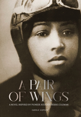 A Pair of Wings: A Novel Inspired by Pioneer Aviatrix Bessie Coleman By Carole Hopson Cover Image