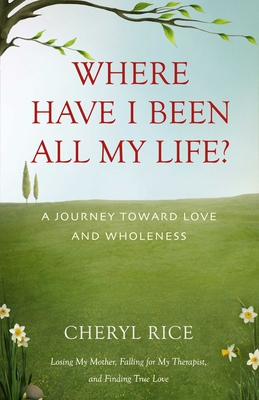 Cover for Where Have I Been All My Life?: A Journey Toward Love and Wholeness