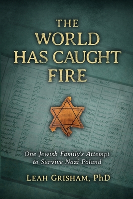 The World Has Caught Fire: One Jewish Family's Attempt to Survive Nazi Poland (Holocaust Survivor True Stories)