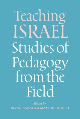 Teaching Israel: Studies of Pedagogy from the Field (Mandel-Brandeis Series in Jewish Education)