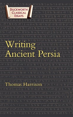 Writing Ancient Persia (Classical Essays) By Thomas Harrison Cover Image