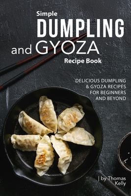 Simple Dumpling and Gyoza Recipe Book: Delicious Dumpling & Gyoza Recipes for Beginners and Beyond Cover Image