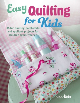 Easy Quilting for Kids: 35 fun quilting, patchwork, and appliqué projects for children aged 7 years + (Easy Crafts for Kids)