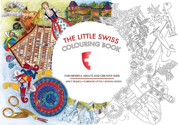 The Little Swiss Colouring Book: For Mindful Adults and Creative Kids By Janet Howell, Caroline Little, Joanna Moon Cover Image