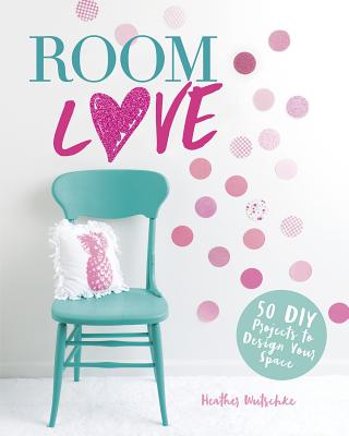 Room Love: 50 DIY Projects to Design Your Space (Craft It Yourself) Cover Image