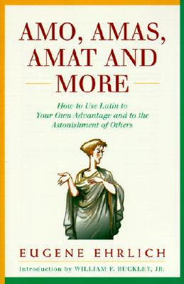 Amo, Amas, Amat and More: How to Use Latin to Your Own Advantage and to the Astonishment of Others By Eugene Ehrlich Cover Image