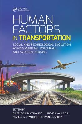 Human Factors in Transportation: Social and Technological Evolution Across Maritime, Road, Rail, and Aviation Domains (Industrial and Systems Engineering) By Giuseppe Di Bucchianico (Editor), Andrea Vallicelli (Editor), Neville A. Stanton (Editor) Cover Image