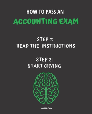 Notebook How to Pass an Accounting Exam: READ THE INSTRUCTIONS START CRYING 7,5x9,25 By Jannette Bloom Cover Image