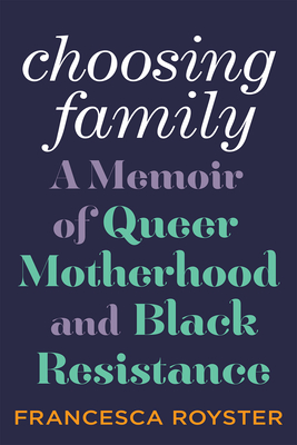 Choosing Family: A Memoir of Queer Motherhood and Black Resistance By Francesca T. Royster Cover Image