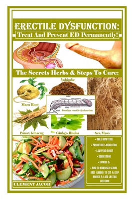 Erectile Dysfunction: Treat And Prevent ED Permanently!: The Secrets Herbs & Steps To Cure: Male Impotence, Premature Ejaculation, Low Perm By Clement Jacob Cover Image