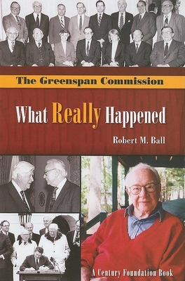 The Greenspan Commission: What Really Happened (Century Foundation Books (Century Foundation Press)) By Robert M. Ball Cover Image