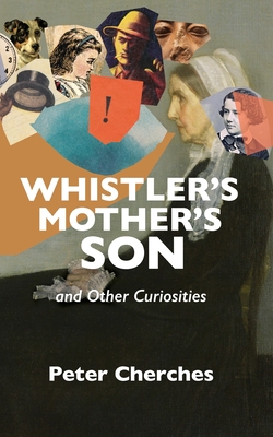 Whistler's Mother's Son and Other Curiosities By Peter Cherches Cover Image