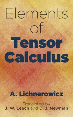 Elements of Tensor Calculus (Dover Books on Mathematics) By A. Lichnerowicz, J. W. Leech (Translator), D. J. Newman (Translator) Cover Image