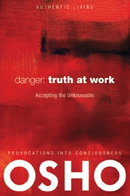 Danger: Truth at Work: The Courage to Accept the Unknowable [With DVD] (Authentic Living) Cover Image