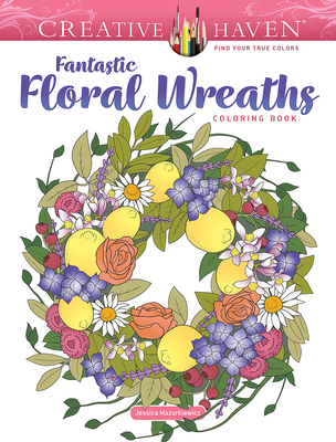 Creative Haven Fantastic Floral Wreaths Coloring Book (Adult Coloring Books: Flowers & Plants)