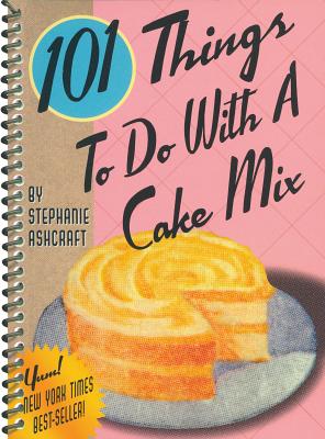 101 Things to Do with a Cake Mix By Stephanie Ashcraft Cover Image