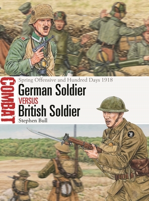 German Soldier vs British Soldier: Spring Offensive and Hundred Days 1918 (Combat #78) By Stephen Bull, Adam Hook (Illustrator) Cover Image