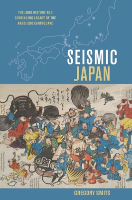 Seismic Japan: The Long History and Continuing Legacy of the Ansei EDO Earthquake By Gregory Smits Cover Image