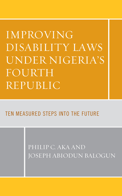 Improving Disability Laws under Nigeria's Fourth Republic: Ten Measured Steps into the Future By Philip C. Aka, Joseph Abiodun Balogun Cover Image