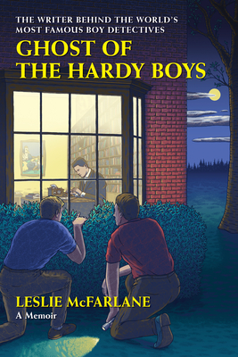 Ghost of the Hardy Boys: The Writer Behind the World's Most Famous Boy Detectives By Leslie McFarlane, Marilyn S. Greenwald (Introduction by) Cover Image