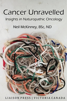 Cancer Unravelled: Insights in Naturopathic Oncology Cover Image