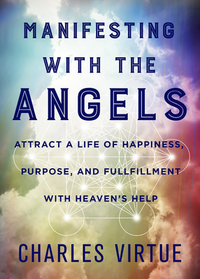 Manifesting with the Angels: Attract a Life of Happiness, Purpose, and Fulfillment with Heaven's Help Cover Image