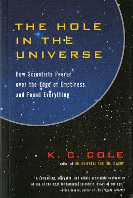 The Hole In The Universe: How Scientists Peered over the Edge of Emptiness and Found Everything By K. C. Cole Cover Image