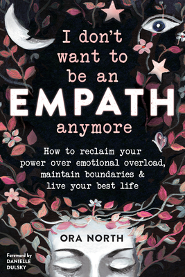 I Don't Want to Be an Empath Anymore: How to Reclaim Your Power Over Emotional Overload, Maintain Boundaries, and Live Your Best Life Cover Image