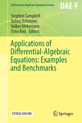 Applications of Differential-Algebraic Equations: Examples and Benchmarks (Differential-Algebraic Equations Forum) By Stephen Campbell (Editor), Achim Ilchmann (Editor), Volker Mehrmann (Editor) Cover Image