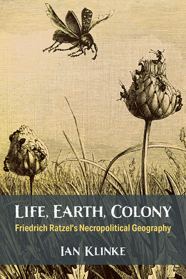 Life, Earth, Colony: Friedrich Ratzel's Necropolitical Geography (Social History, Popular Culture, And Politics In Germany) Cover Image