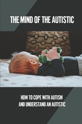 The Mind Of The Autistic: How To Cope With Autism And Understand An Autistic: High Functioning Autism By Mervin Clair Cover Image