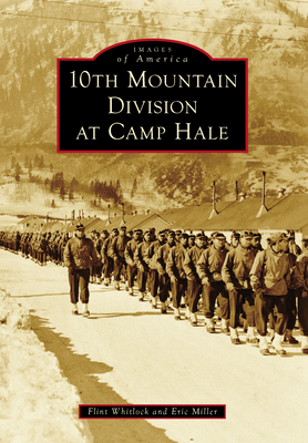 10th Mountain Division at Camp Hale (Images of America) By Flint Whitlock, Eric Miller Cover Image