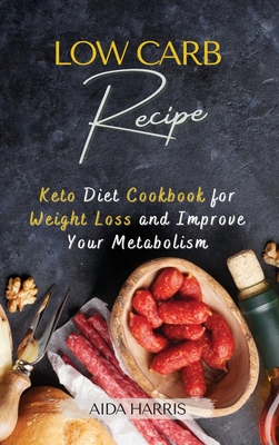 Low-Carb Recipe: Keto Diet Cookbook for Weight Loss and Improve Your Metabolism Cover Image