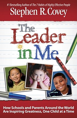 The Leader in Me: How Schools and Parents Around the World Are Inspiring Greatness, One Child at a Time Cover Image