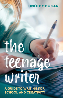 The Teenage Writer: A Guide to Writing for School and Creativity Cover Image