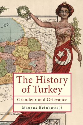 The History of Turkey: Grandeur and Grievance (Ottoman and Turkish Studies) Cover Image