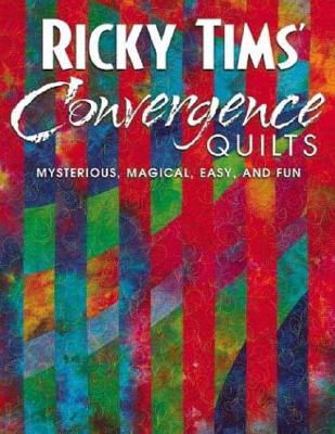 Ricky Tims' Convergence Quilts: Mysterious, Magical, Easy, and Fun By Ricky Tims Cover Image