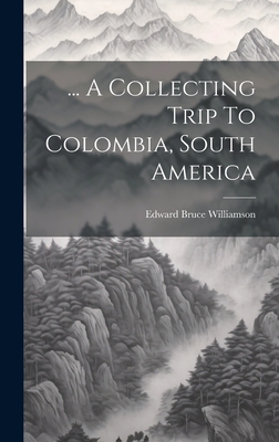 ... A Collecting Trip To Colombia, South America Cover Image