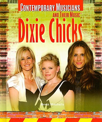 Dixie Chicks (Contemporary Musicians and Their Music) By Brett Mitchells Cover Image
