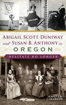 Abigail Scott Duniway and Susan B. Anthony in Oregon: Hesitate No Longer Cover Image